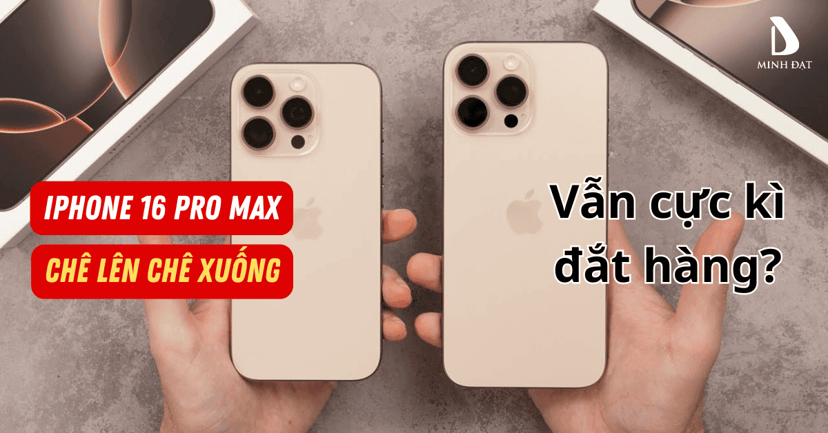 iPhone 16 Pro Max dù bị chê những vẫn rất đắt hàng? Tại sao lại vậy