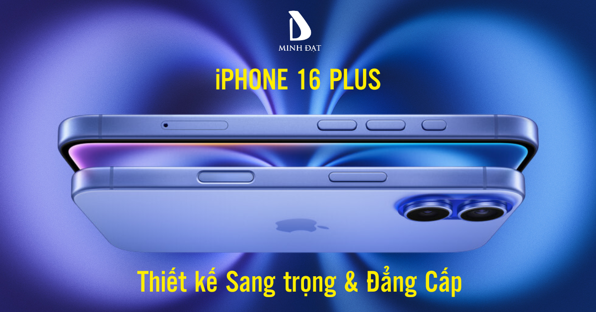 iPhone 16 Plus 256GB và thiết kế vô cùng sang trọng