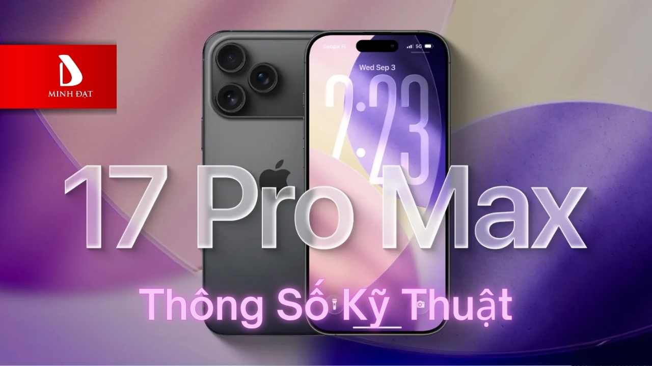 Chi tiết thông số kỹ thuật iPhone 17 Pro max - Ưu điểm từng loại