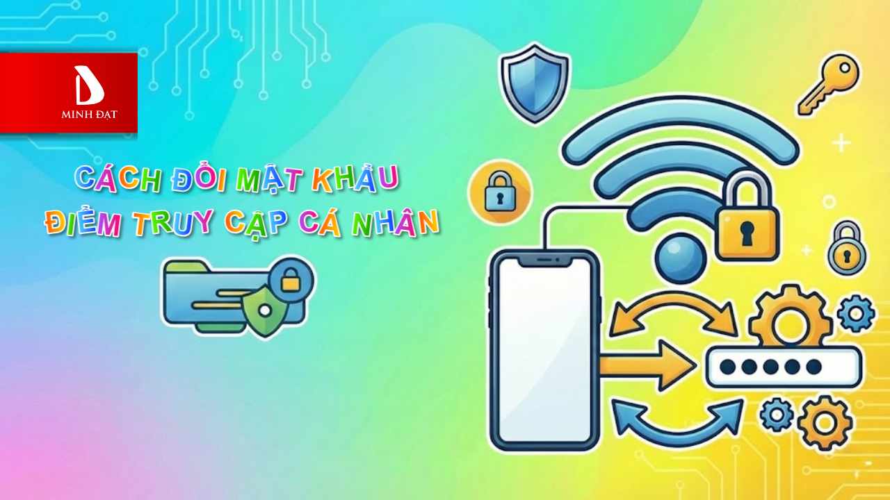 Cách đổi mật khẩu điểm truy cập cá nhân cực nhanh chỉ 2 phút