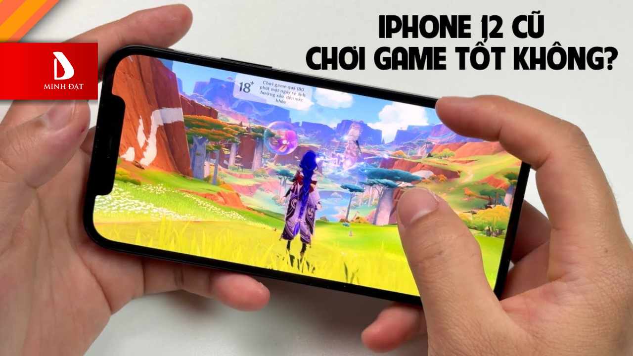 iPhone 12 chơi game có tốt không? Đánh giá thực tế
