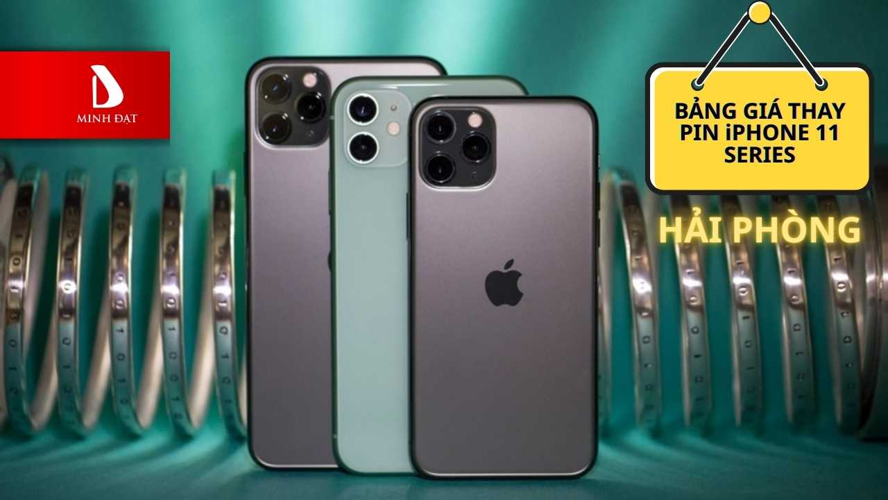 Bảng giá thay pin iPhone 11 Series Hải Phòng giá tốt uy tín nhất