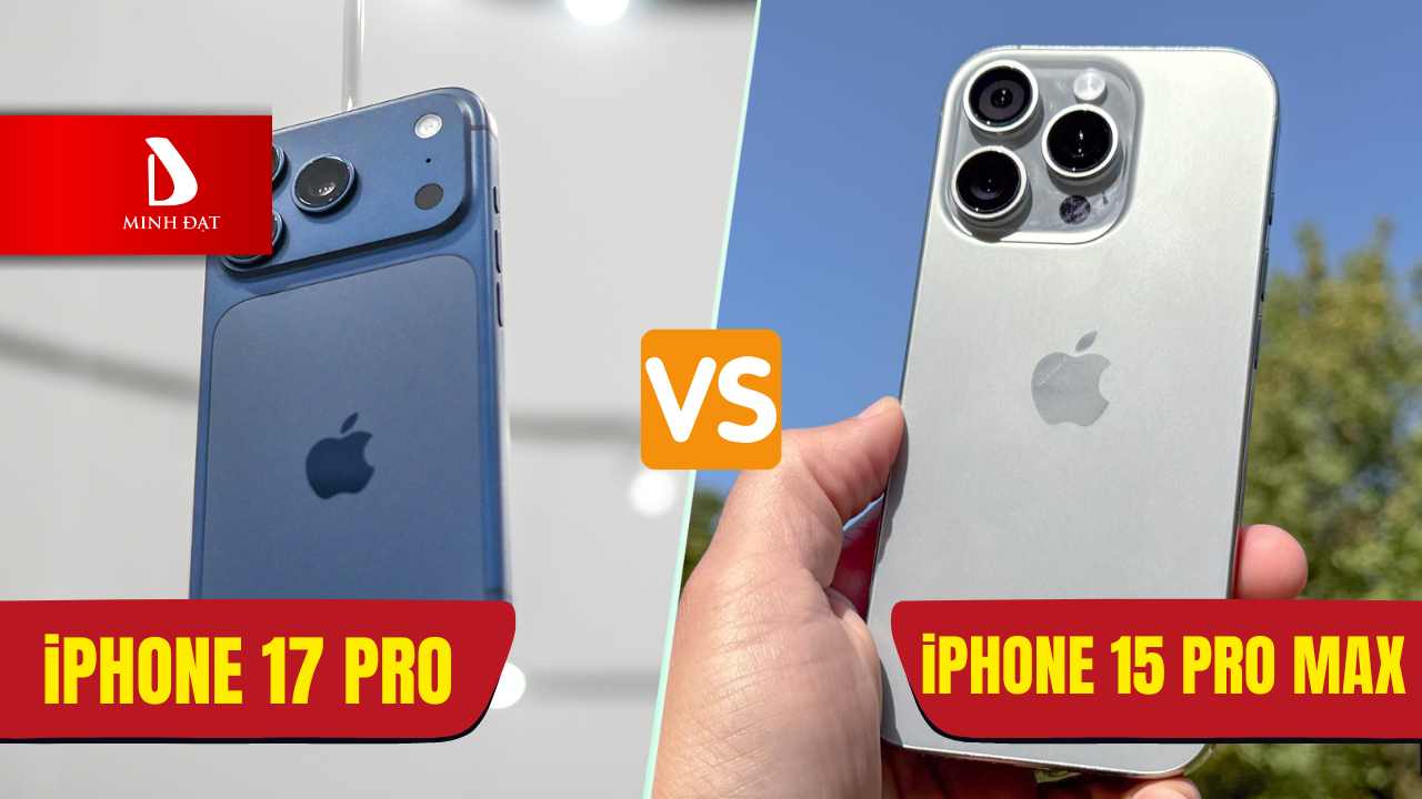 So sánh iPhone 17 Pro với iPhone 15 Pro max liệu có hơn