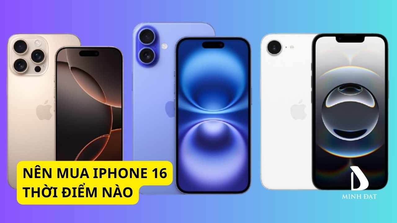 Nên mua iPhone 16 Series ở thời điểm nào là hợp lý nhất?