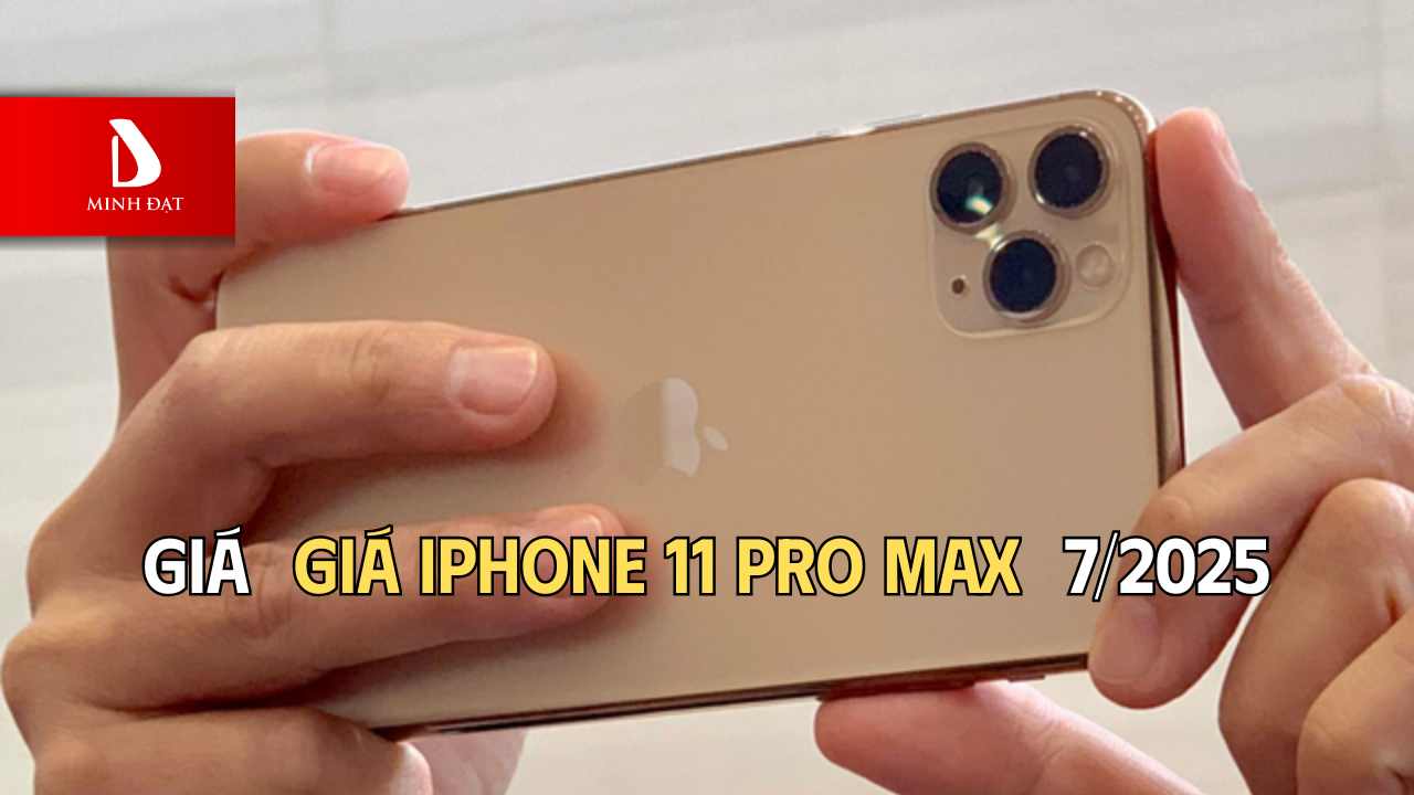 Giá iPhone 11 Pro Max cũ hiện tại là bao nhiêu? Giá mới nhất tháng 7/2025