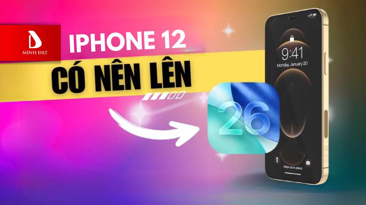 iPhone 12 có nên cập nhật lên phiên bản IOS 26 không?