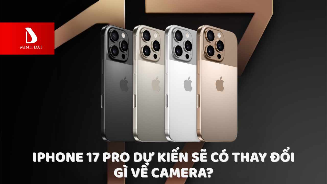 iPhone 17 Pro dự kiến sẽ có thay đổi gì về camera