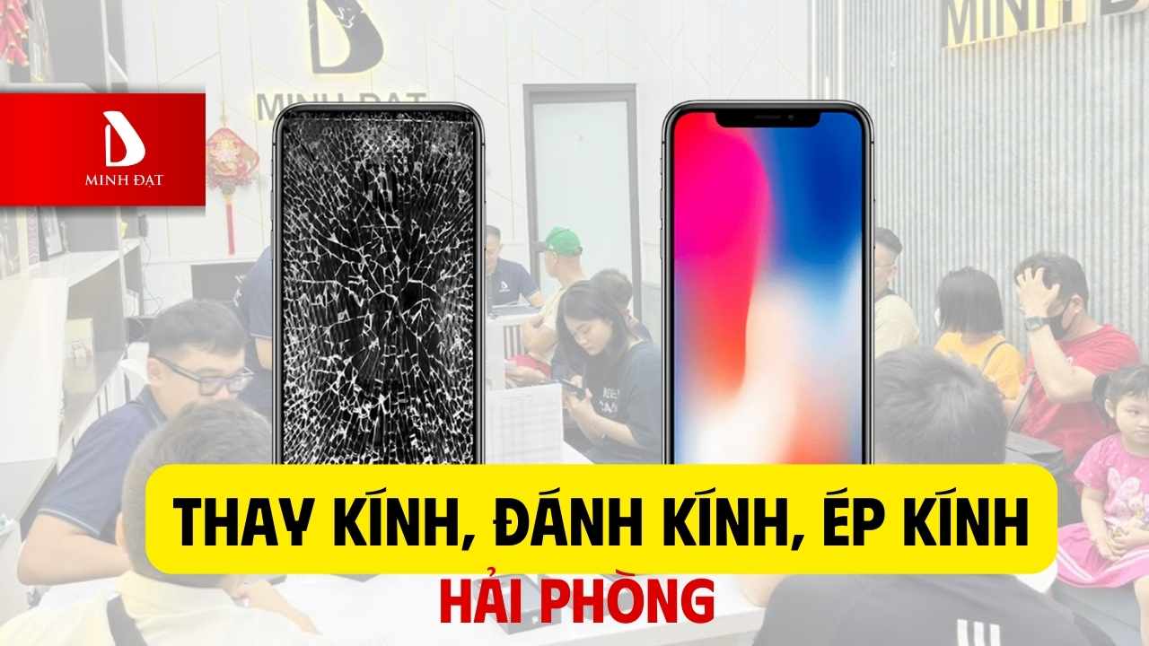 Thay kính, đánh kính, ép kĩnh giá rẻ uy tín chính hãng tốt nhất Hải Phòng