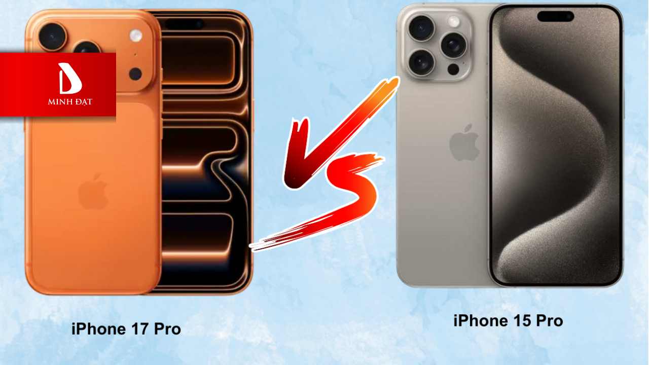 So sánh iPhone 17 Pro với iPhone 15 Pro nên chọn máy nào?