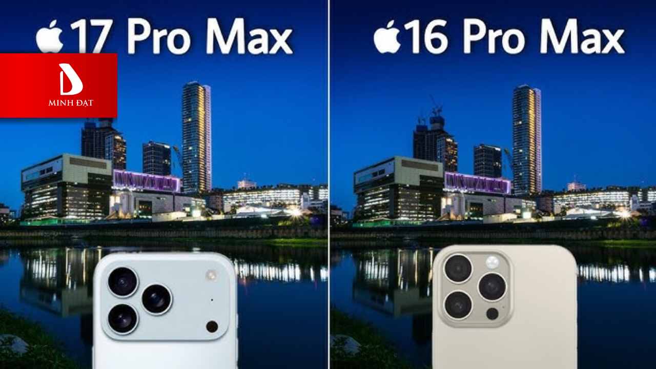 So sánh chi tiết Camera iPhone 17 Pro Max với iPhone 16 Pro Max
