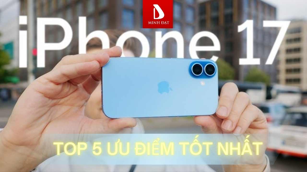 5 Điểm mạnh của iPhone 17 có thể bạn chưa biết