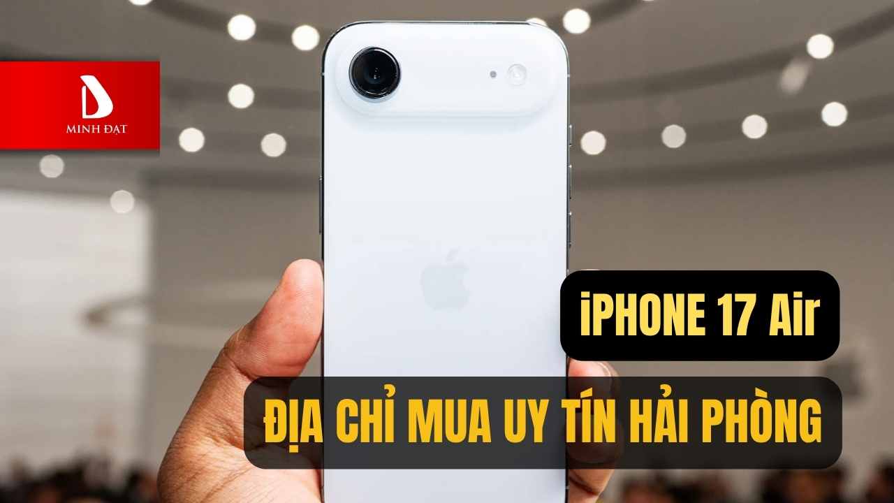 iPhone 17 Air Hải Phòng? Thông số chi tiết và địa chỉ mua uy tín