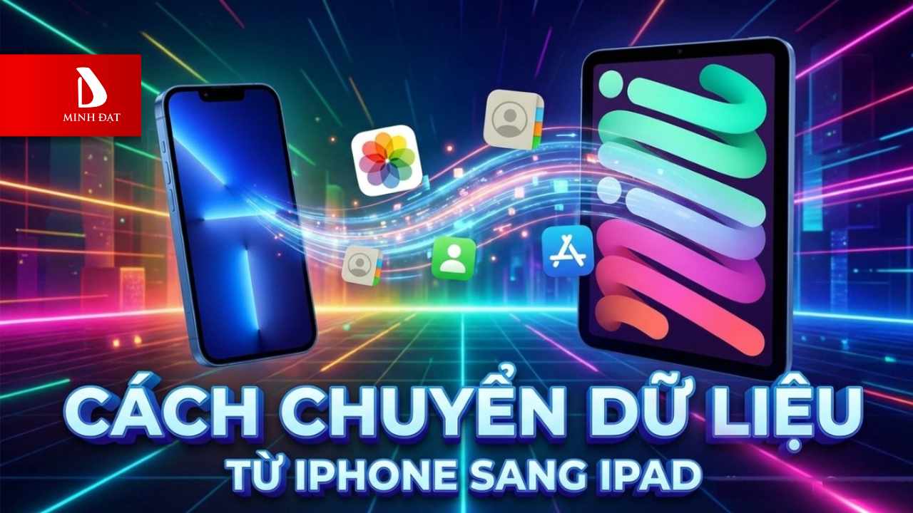3 Cách truyền dữ liệu từ iPhone sang iPad cực nhanh và dễ dàng