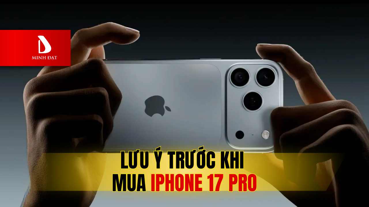 Đừng nâng cấp lên iPhone 17 Pro vội nếu chưa biết 3 điều này