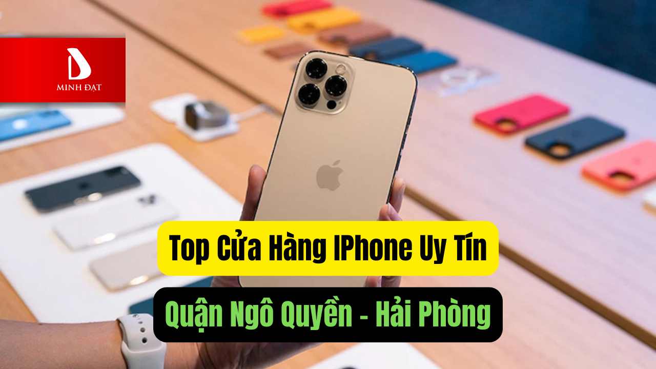 Top 3 cửa hàng điện thoại quận Ngô Quyền uy tín giá tốt nhất Hải Phòng