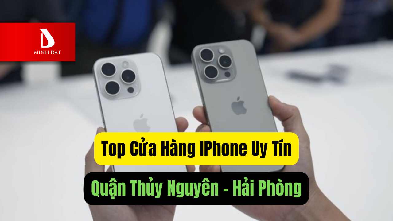 Top 3 cửa hàng điện thoại quận Thủy Nguyên uy tín giá tốt nhất Hải Phòng