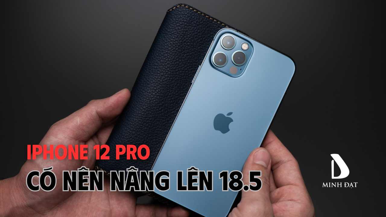 Có nên nâng cấp iPhone 12 Pro lên IOS 18.5?