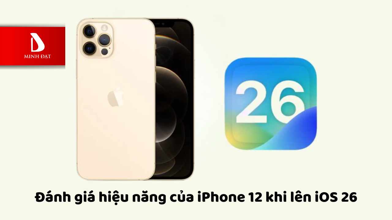 Đánh giá hiệu năng của iPhone 12 khi lên iOS 26