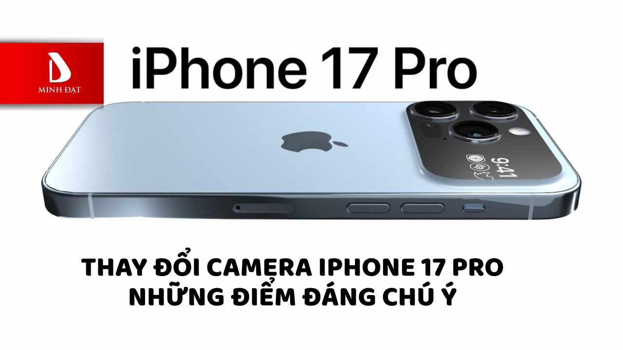 Thay đổi camera iPhone 17 Pro: Những điểm đáng chú ý