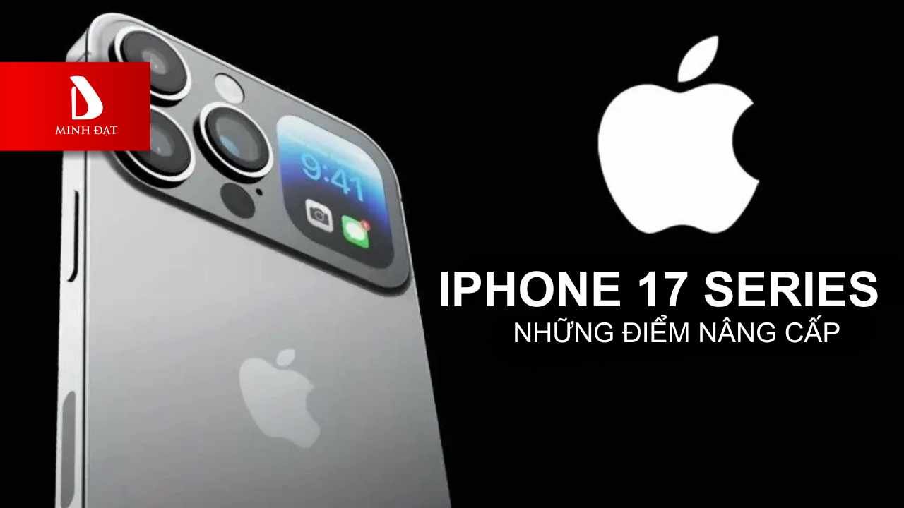Những điểm nâng cấp nổi bật dự kiến trên iPhone 17 Series