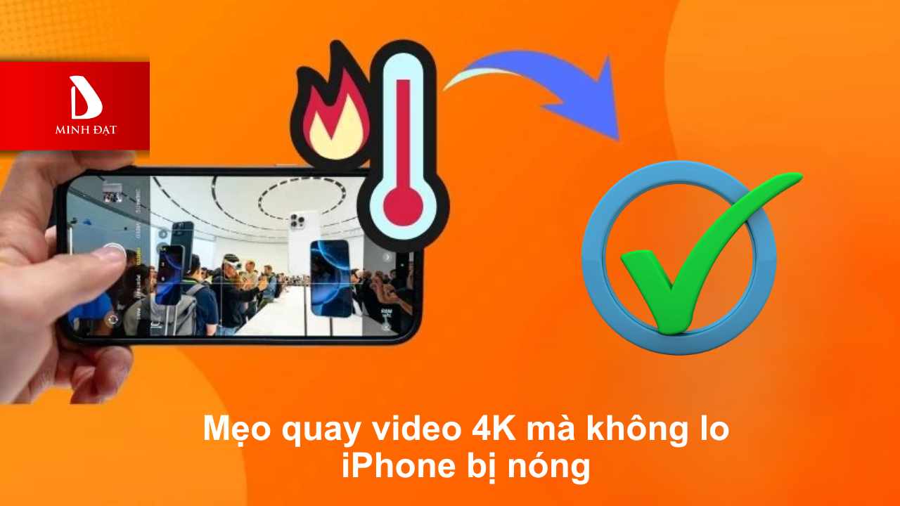 Mẹo quay video 4K mà không lo iPhone bị nóng