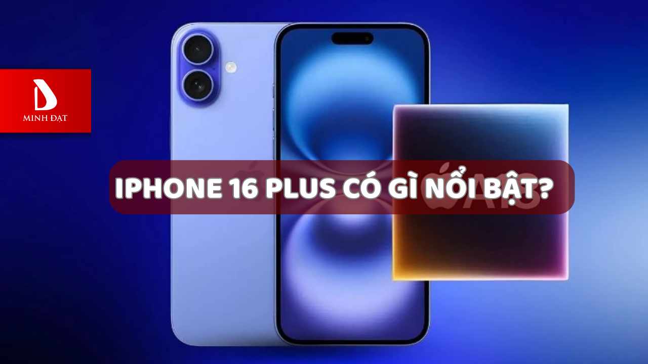 iPhone 16 Plus có gì nổi bật?
