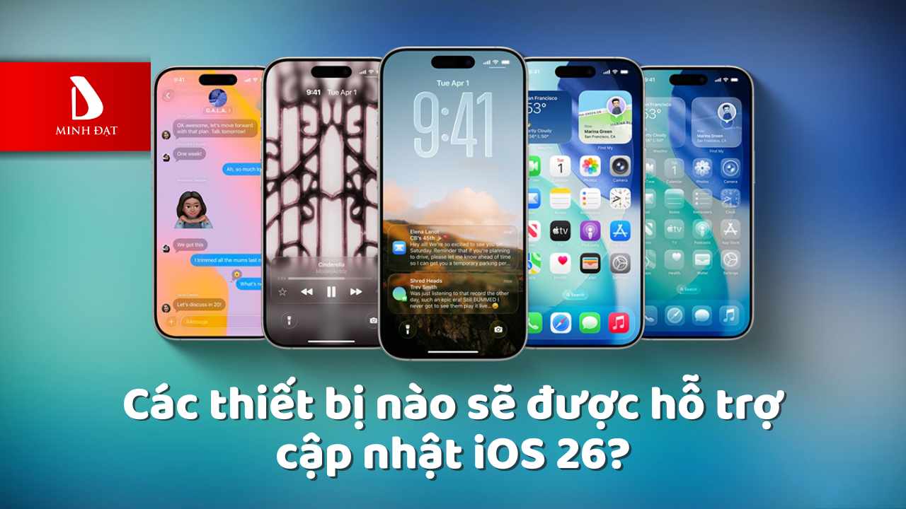 Các thiết bị nào sẽ được hỗ trợ cập nhật iOS 26?