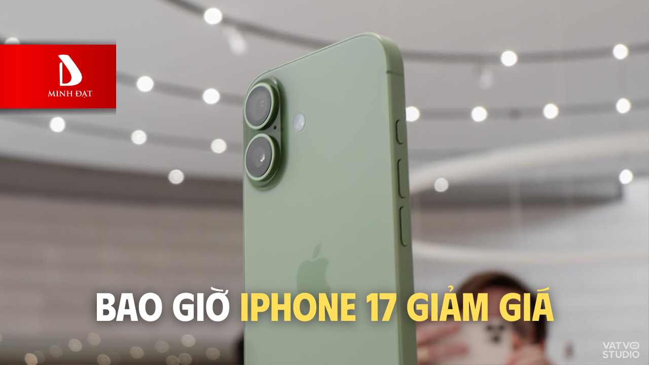 Bao giờ iPhone 17 sẽ giảm giá sau khi ra mắt chính thức tại Việt Nam
