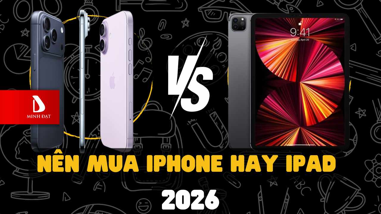 Nên mua iPhone hay iPad? Đánh giá tổng quan ưu & nhược điểm