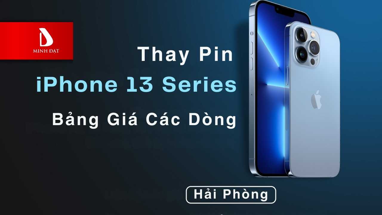 Bảng giá thay pin iPhone 13 Series Hải Phòng giá tốt uy tín nhất
