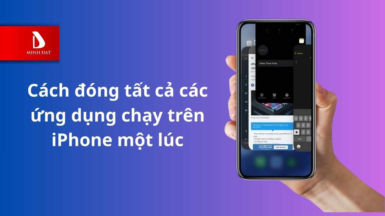 Cách đóng tất cả các ứng dụng chạy trên iPhone một lúc? Chỉ 1 thao tác