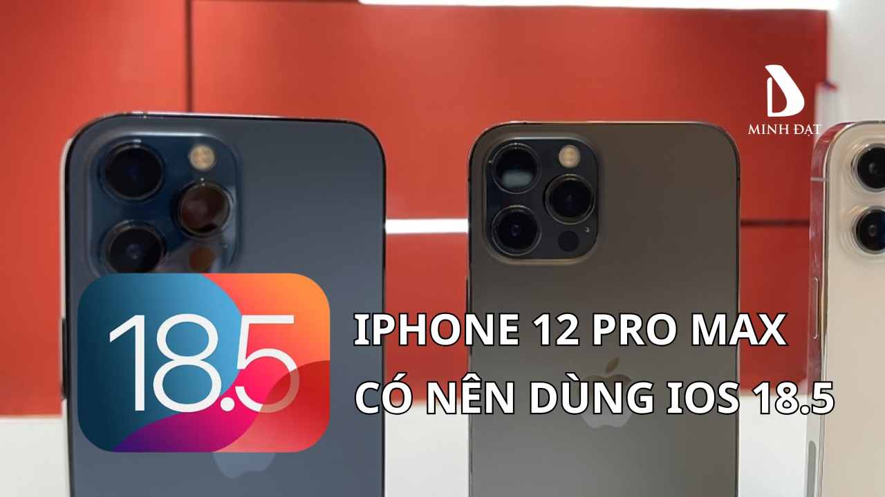 iOS 18.5 có khiến iPhone 12 Pro Max chậm hơn không?