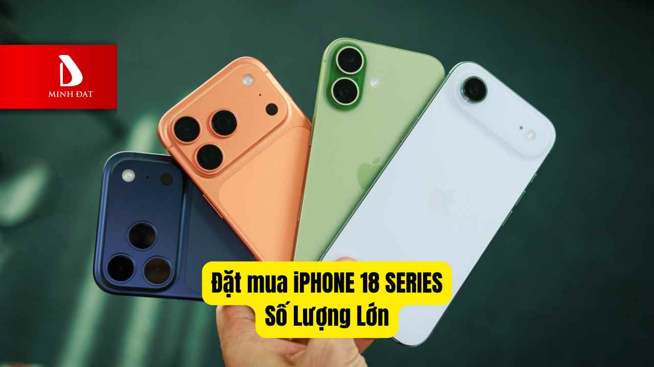 Hỗ trợ đặt mua số lượng lớn iPhone 18 Series ngay khi Apple ra mắt