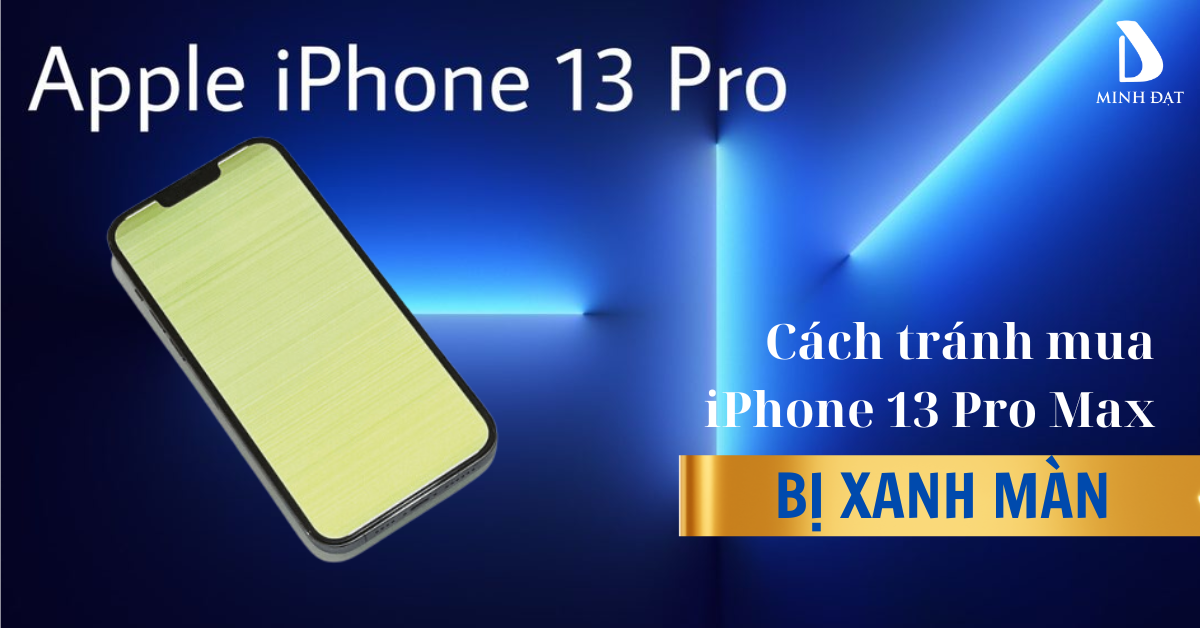 Làm sao để tránh mua phải iPhone 13 Pro Max xanh trắng màn