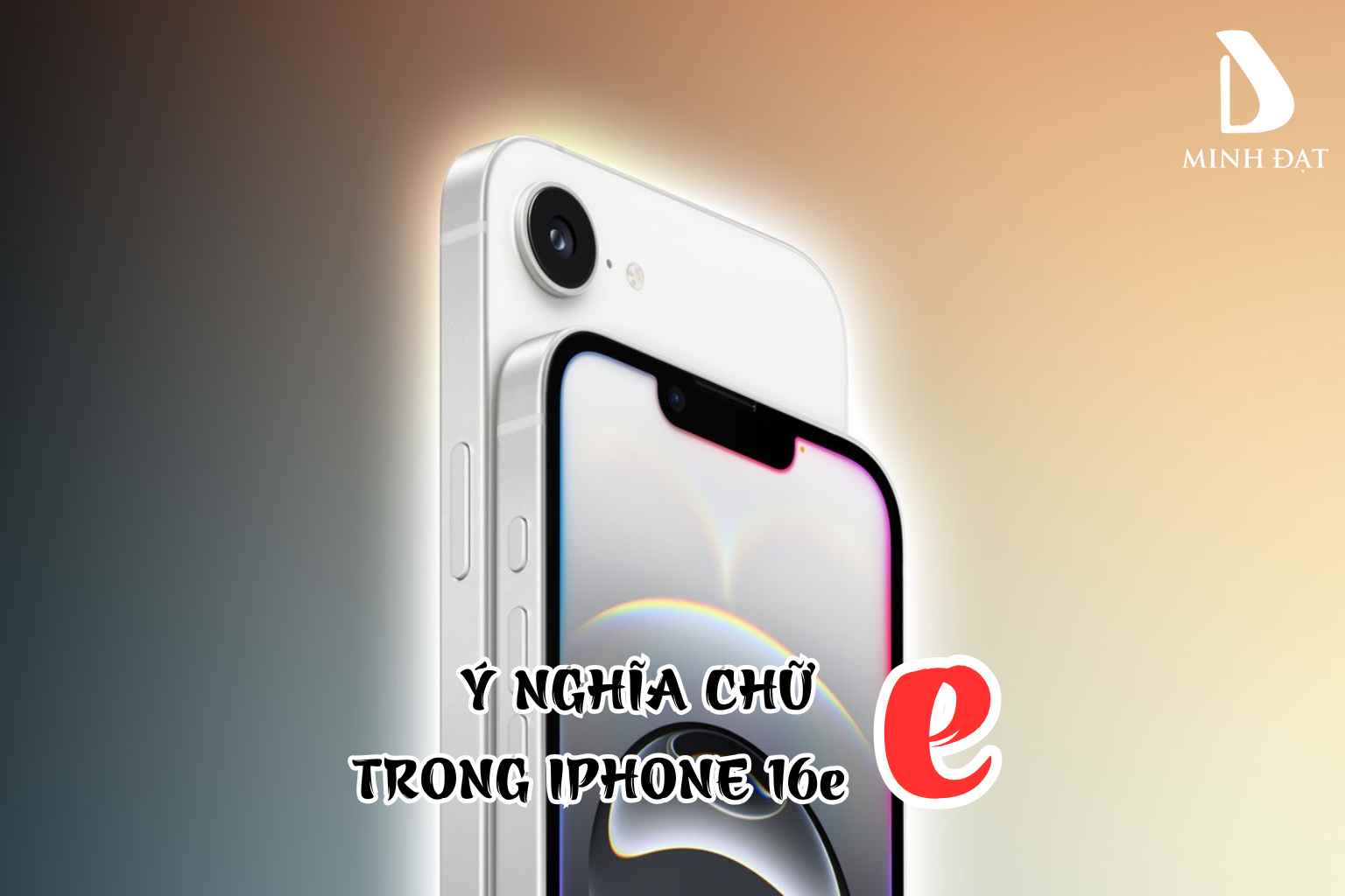 Tại sao Apple lại đặt tên iPhone 16e? Chữ e trong iPhone 16e có nghĩa là gì?