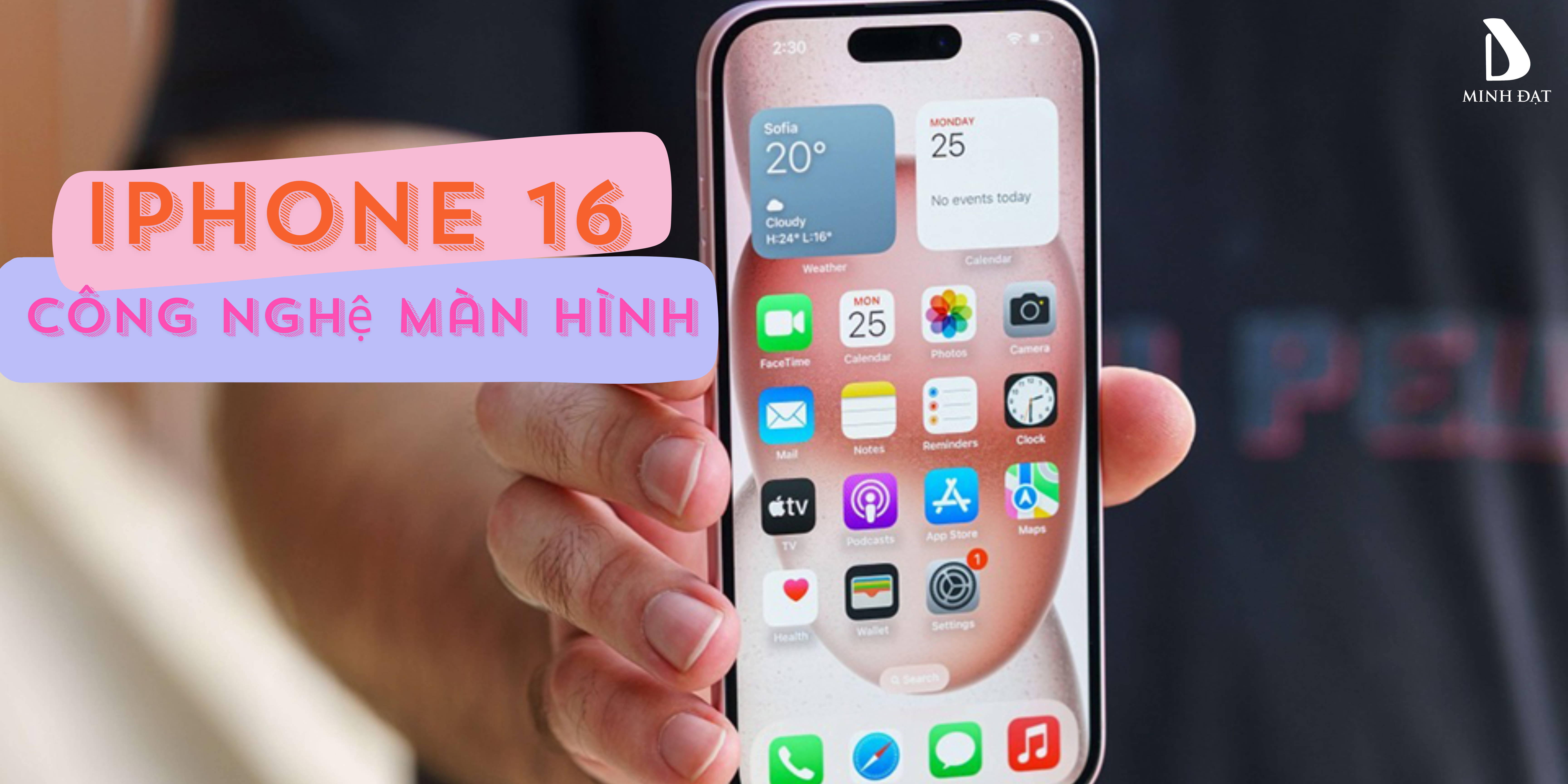 Màn hình iPhone 16 có những công nghệ mới nào ngay khi ra mắt?