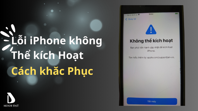 Lỗi không thể kích hoạt iPhone – Chi tiết nguyên nhân và cách khắc phục 2024