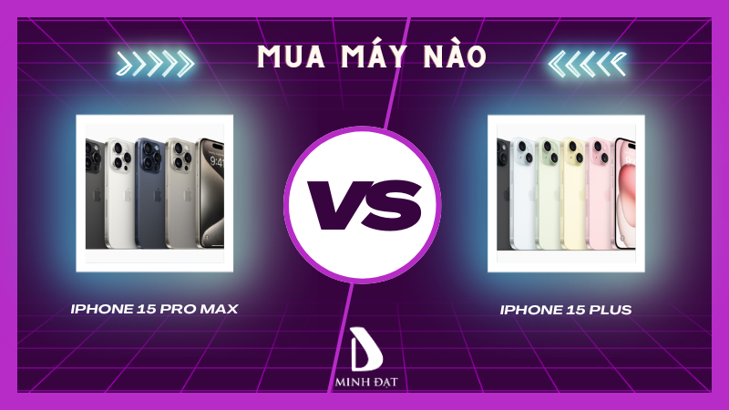 So sánh iPhone 15 Plus và iPhone 15 Pro Max - Có chênh nhau nhiều?